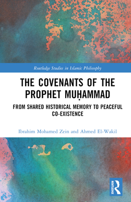 The Covenants of the Prophet Mu ammad: From Shared Historical Memory to Peaceful Co-existence - Zein, Ibrahim Mohamed, and El-Wakil, Ahmed