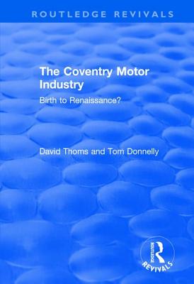 The Coventry Motor Industry: Birth to Renaissance - Thoms, David, and Donnelly, Tom