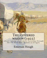 The covered wagon (1922), By Emerson Hough, A NOVEL ( Western ): : about a group of pioneers traveling through the old West from Kansas to Oregon.