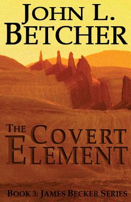 The Covert Element: A James Becker Thriller - Betcher, John L