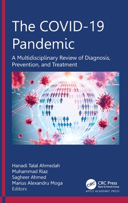 The COVID-19 Pandemic: A Multidisciplinary Review of Diagnosis, Prevention, and Treatment - Ahmedah, Hanadi Talal (Editor), and Riaz, Muhammad (Editor), and Ahmed, Sagheer (Editor)