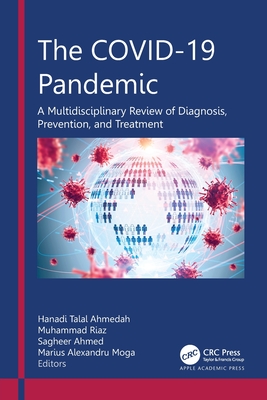 The COVID-19 Pandemic: A Multidisciplinary Review of Diagnosis, Prevention, and Treatment - Ahmedah, Hanadi Talal (Editor), and Riaz, Muhammad (Editor), and Ahmed, Sagheer (Editor)