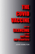 The Covid Vaccine: And the silencing of our doctors and scientists