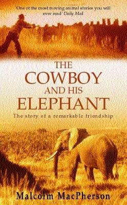 The Cowboy and His Elephant: The Story of a Remarkable Friendship - MacPherson, Malcolm