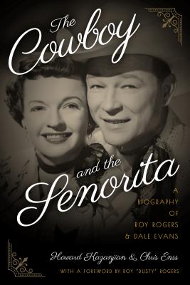 The Cowboy and the Senorita: A Biography of Roy Rogers and Dale Evans - Enss, Chris, and Kazanjian, Howard