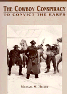 The Cowboy Conspiracy to Convict the Earps - Hickey, Michael M, and Clayton, Wallace E (Designer)