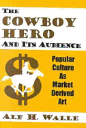 The Cowboy Hero & Its Audience: Popular Culture as Market Derived Art