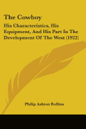 The Cowboy: His Characteristics, His Equipment, And His Part In The Development Of The West (1922)