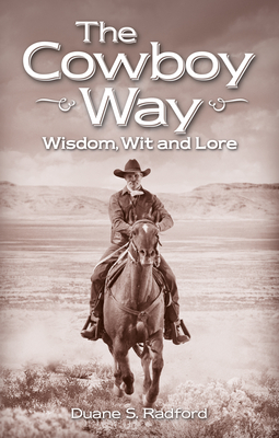 The Cowboy Way: Wisdom, Wit and Lore - Radford, Duane