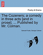 The Cozeners; A Comedy in Three Acts [And in Prose]. ... Published by Mr. Colman.