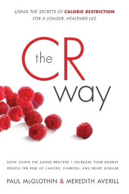 The CR Way: Using the Secrets of Calorie Restriction for a Longer, Healthier Life - McGlothin, Paul, and Averill, Meredith