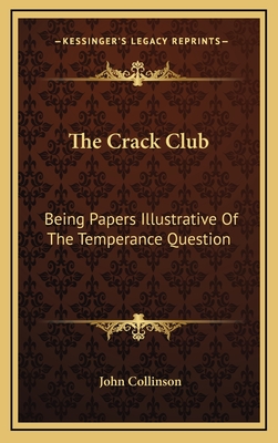 The Crack Club: Being Papers Illustrative of the Temperance Question - Collinson, John