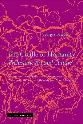 The Cradle of Humanity: Prehistoric Art and Culture - Bataille, Georges, and Kendall, Stuart (Translated by), and Kendall, Michelle (Translated by)