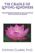 The Cradle of Loving-Kindness: Transforming Destructive Emotions into the Path of Bodhi