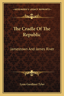 The Cradle Of The Republic: Jamestown And James River