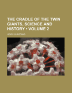 The Cradle of the Twin Giants, Science and History Volume 2