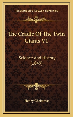 The Cradle of the Twin Giants V1: Science and History (1849) - Christmas, Henry