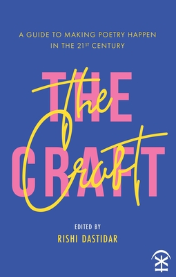 The Craft - A Guide to Making Poetry Happen in the 21st Century. - Dastidar, Rishi (Editor)