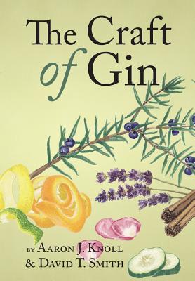 The Craft of Gin - Knoll, Aaron J, and Smith, David T