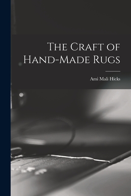 The Craft of Hand-made Rugs - Hicks, Ami Mali (Creator)