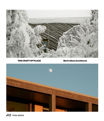 The Craft of Place: Mork-Ulnes Architects - Mork-Ulnes, Casper (Editor), and Becker, Joseph (Contributions by), and Lunde, Anne Marit (Contributions by)