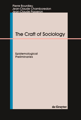 The Craft of Sociology: Epistemological Preliminaries - Bourdieu, Pierre, Professor, and Chamboredon, Jean-Claude, and Passeron, Jean-Claude