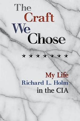 The Craft We Chose: My Life in the CIA - Miller, Timothy (Foreword by), and Holm, Richard L