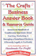 The Crafts Business Answer Book & Resource Guide: Answers to Hundreds of Troublesome Questions about Starting, Marketing, and Managing a Homebased Business Efficiently, Legally, and Profitably