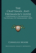 The Craftsman, And Freemason's Guide: Containing A Delineation Of The Rituals Of Freemasonry (1859)