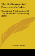 The Craftsman, And Freemason's Guide: Containing A Delineation Of The Rituals Of Freemasonry (1859)