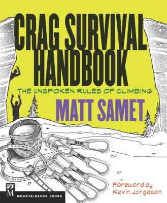 The Crag Survival Handbook: The Unspoken Rules of Climbing - Samet, Matt, and Jorgeson, Kevin (Foreword by)