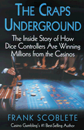 The Craps Underground: The Inside Story of How Dice Controllers Are Winning Millions from the Casinos - Scoblete, Frank