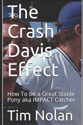 The Crash Davis Effect: How To Be a Great Stable Pony aka IMPACT Catcher - Nolan, Tim