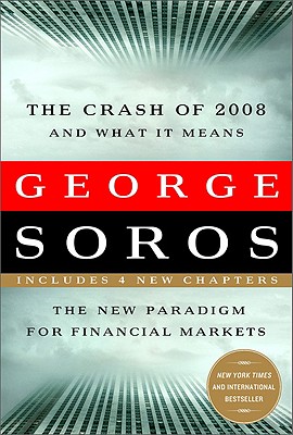 The Crash of 2008 and What It Means: The New Paradigm for Financial Markets - Soros, George