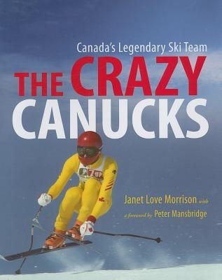 The Crazy Canucks: Canada's Legendary Ski Team - Morrison, Janet Love