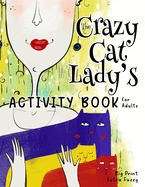 The Crazy Cat Lady's Activity Book for Adults: A CATastrophically Funny, Slightly Ridiculous Activity Book for Every Crazy Cat Lady (or Man) Out There