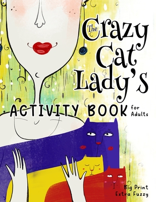 The Crazy Cat Lady's Activity Book for Adults: A CATastrophically Funny, Slightly Ridiculous Activity Book for Every Crazy Cat Lady (or Man) Out There - Kelsey, Nola Lee