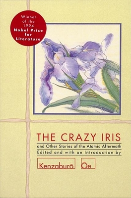 The Crazy Iris: And Other Stories of the Atomic Aftermath - OE, Kenzaburo (Editor)