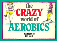 The Crazy World of Aerobics - Stott, Bill