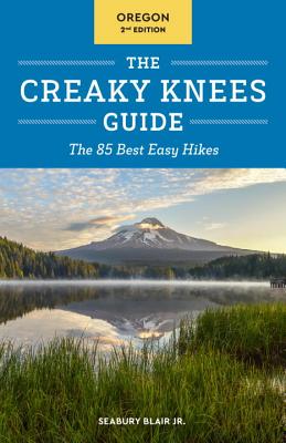 The Creaky Knees Guide Oregon, 2nd Edition: The 85 Best Easy Hikes - Blair, Seabury