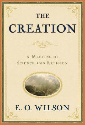 The Creation: An Appeal to Save Life on Earth - Wilson, Edward O