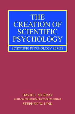 The Creation of Scientific Psychology - Murray, David J, and Link, Stephen W