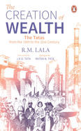 The Creation of Wealth:: The Tatas from the 19th to the 21st Century