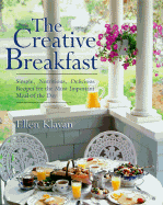 The Creative Breakfast: Simple, Nutritious, Delicious Recipes for the Most Important Meal of the Day - Klavan, Ellen