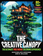 The Creative Canopy: The Ultimate Tree House Coloring Experience for Kids and Adults. Futuristic, Country, Sci-Fi, Modern, Ancient, Urban, Simple, Fantasy Treehouses & Architectural Wonders. Color your Anxiety Away!: The Ultimate Treehouse Coloring Book