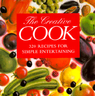 The Creative Cook: 320 Recipes for Simple Entertaining