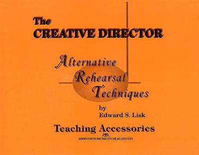 The Creative Director: Alternative Rehearsal Techniques - Lisk, Edward S (Composer)
