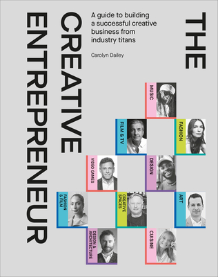 The Creative Entrepreneur: A Guide to Building a Successful Creative Business from Industry Titans - Dailey, Carolyn