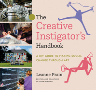 The Creative Instigator's Handbook: A DIY Guide to Making Social Change Through Art