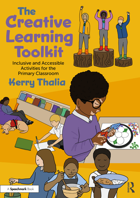 The Creative Learning Toolkit: Inclusive and Accessible Activities for the Primary Classroom - Thalia, Kerry